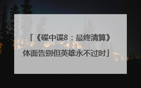 《碟中谍8：最终清算》体面告别但英雄永不过时