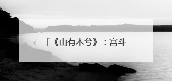 《山有木兮》：宫斗与柔情，如何兼修戏剧张力？｜微剧评