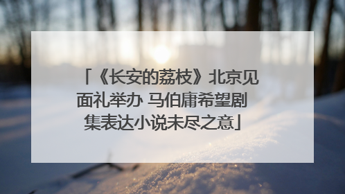《长安的荔枝》北京见面礼举办 马伯庸希望剧集表达小说未尽之意