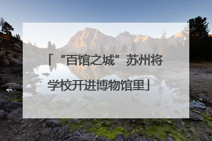 “百馆之城”苏州将学校开进博物馆里
