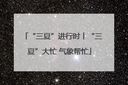 “三夏”进行时丨“三夏”大忙 气象帮忙