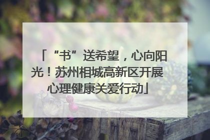 “书”送希望，心向阳光！苏州相城高新区开展心理健康关爱行动