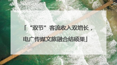 “双节”客流收入双增长，电广传媒文旅融合结硕果