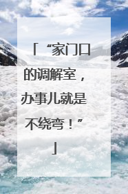 “家门口的调解室，办事儿就是不绕弯！”