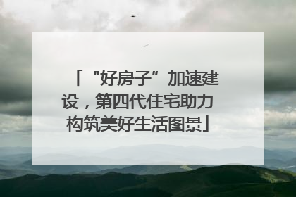 “好房子”加速建设，第四代住宅助力构筑美好生活图景