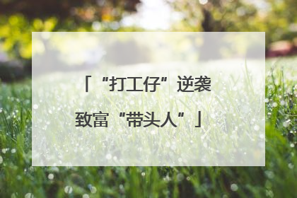 “打工仔”逆袭致富“带头人”