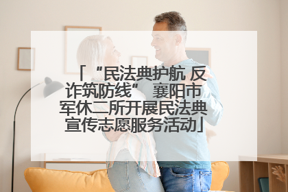 “民法典护航 反诈筑防线” 襄阳市军休二所开展民法典宣传志愿服务活动