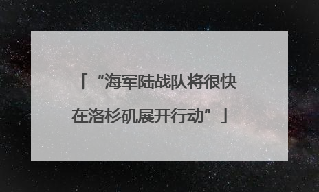 “海军陆战队将很快在洛杉矶展开行动”