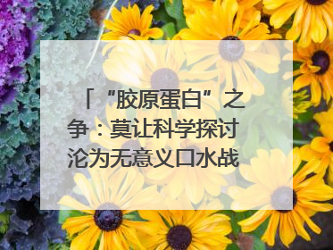 “胶原蛋白”之争：莫让科学探讨沦为无意义口水战｜新京报快评