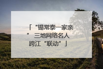 “锡常泰一家亲” 三地网络名人跨江“联动”