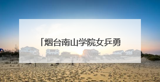 烟台南山学院女乒勇夺省锦标赛三项冠军