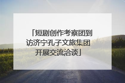 短剧创作考察团到访济宁孔子文旅集团开展交流洽谈