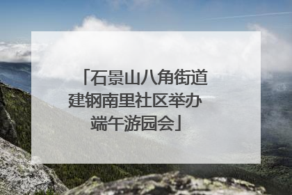石景山八角街道建钢南里社区举办端午游园会