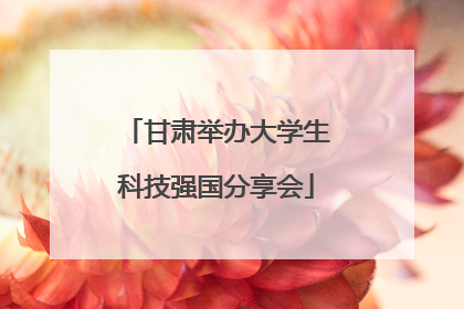 甘肃举办大学生科技强国分享会