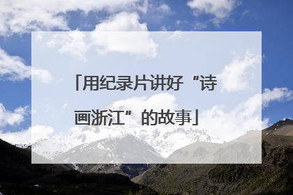 用纪录片讲好“诗画浙江”的故事
