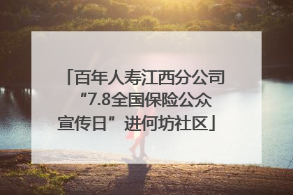 百年人寿江西分公司“7.8全国保险公众宣传日”进何坊社区