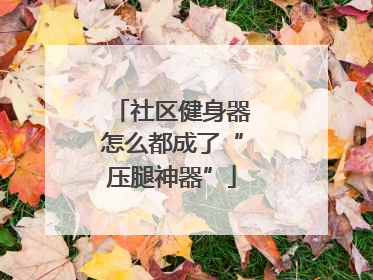 社区健身器怎么都成了“压腿神器”