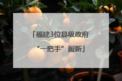 福建3位县级政府“一把手”履新