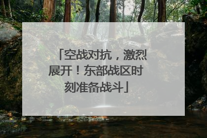 空战对抗，激烈展开！东部战区时刻准备战斗
