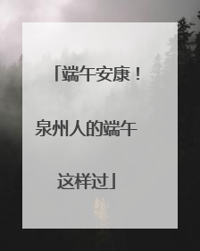 端午安康！泉州人的端午这样过