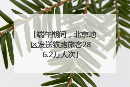 端午期间，北京地区发送铁路旅客286.2万人次