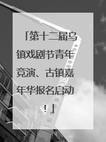 第十二届乌镇戏剧节青年竞演、古镇嘉年华报名启动！