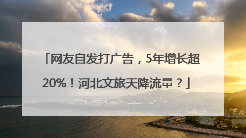 网友自发打广告，5年增长超20%！河北文旅天降流量？