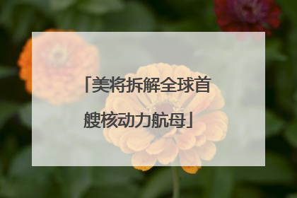 美将拆解全球首艘核动力航母