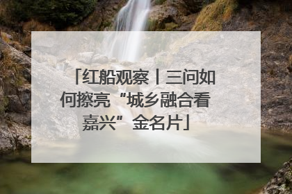 红船观察丨三问如何擦亮“城乡融合看嘉兴”金名片