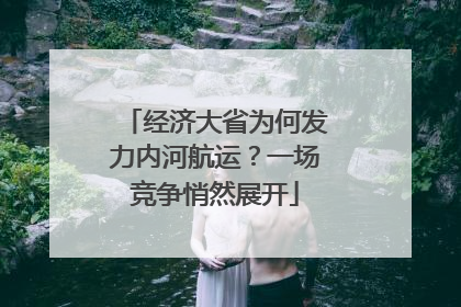 经济大省为何发力内河航运？一场竞争悄然展开