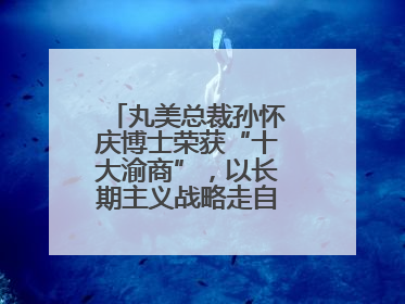 丸美总裁孙怀庆博士荣获“十大渝商”，以长期主义战略走自主创新之路