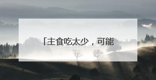 主食吃太少，可能引发这些健康问题
