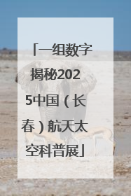 一组数字揭秘2025中国（长春）航天太空科普展