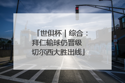 世俱杯｜综合：拜仁输球仍晋级 切尔西大胜出线