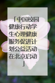 中国校园健康行动学生心理健康服务促进计划公益活动在北京启动