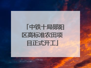 中铁十局郧阳区高标准农田项目正式开工