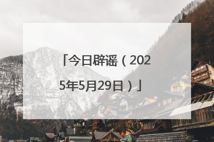 今日辟谣（2025年5月29日）
