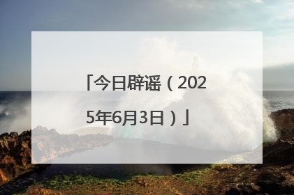 今日辟谣（2025年6月3日）
