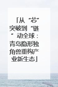 从“芯”突破到“链”动全球：青岛隐形独角兽重构产业新生态