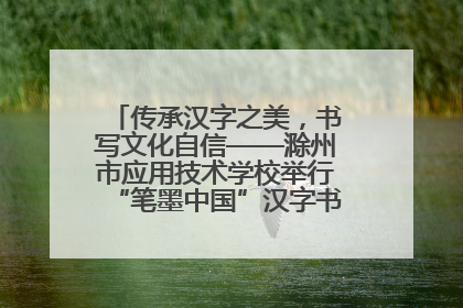 传承汉字之美，书写文化自信——滁州市应用技术学校举行“笔墨中国”汉字书写比赛表彰大会