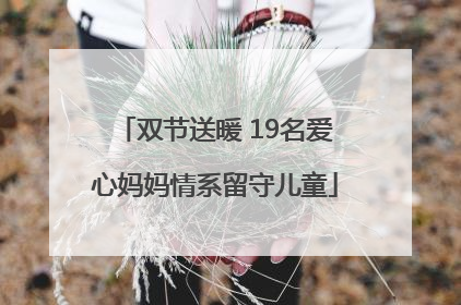 双节送暖 19名爱心妈妈情系留守儿童