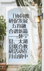 协同教研促发展 五育融合谱新篇——怀宁县、太湖县联合教研活动在月山镇中心学校成功举办