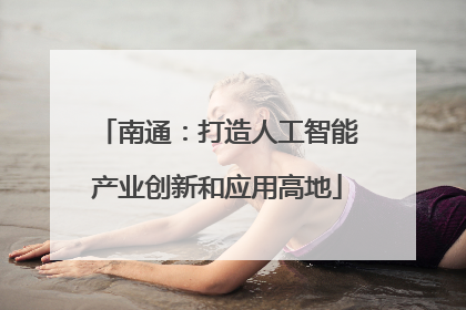 南通：打造人工智能产业创新和应用高地