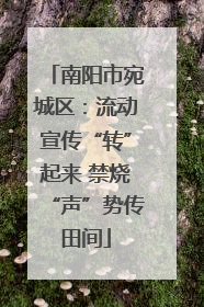 南阳市宛城区：流动宣传“转”起来 禁烧“声”势传田间