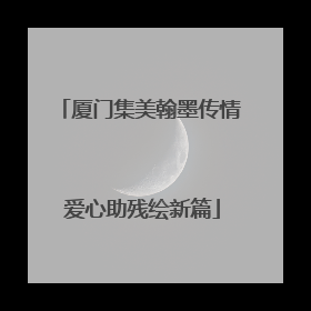 厦门集美翰墨传情 爱心助残绘新篇