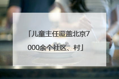 儿童主任覆盖北京7000余个社区、村