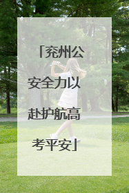 兖州公安全力以赴护航高考平安
