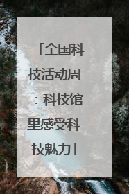 全国科技活动周：科技馆里感受科技魅力