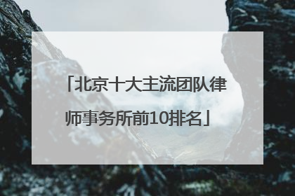 北京十大主流团队律师事务所前10排名