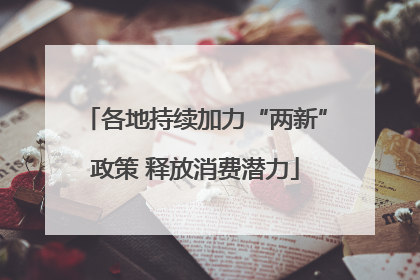 各地持续加力“两新”政策 释放消费潜力